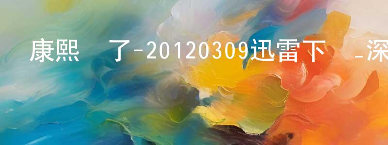 陳寶剛的動漫綜藝大全,康熙來了-20120309迅雷下載_深夜電影